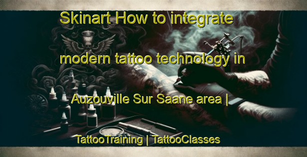 Skinart How to integrate modern tattoo technology in Auzouville Sur Saane area | TattooTraining | TattooClasses | SkinartTraining-France